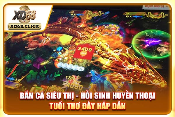 Bắn Cá Siêu Thị - Hồi Sinh Huyền Thoại Tuổi Thơ Đầy Hấp Dẫn