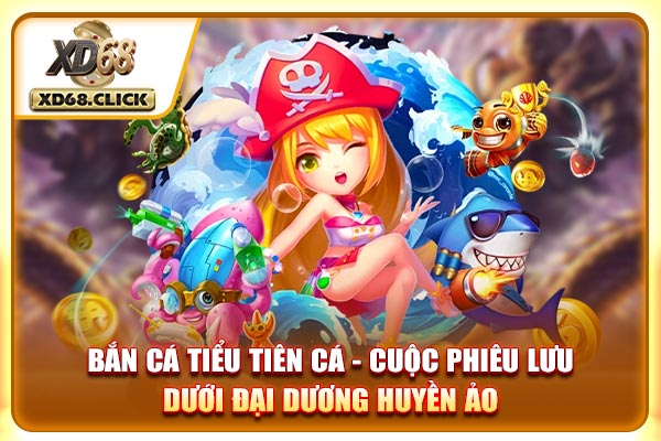 Bắn Cá Tiểu Tiên Cá - Phiêu Lưu Dưới Đại Dương Huyền Ảo