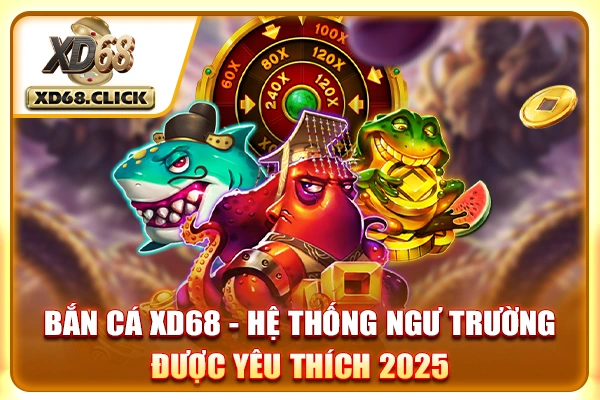 Bắn Cá XD68 - Hệ Thống Ngư Trường Được Yêu Thích 2025