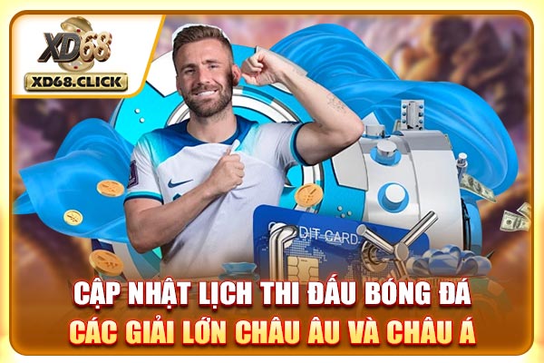 Cập nhật lịch thi đấu bóng đá các giải lớn châu Âu và châu Á