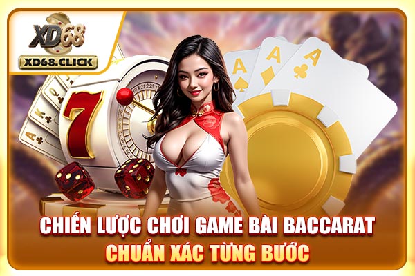Chiến lược chơi game bài baccarat chuẩn xác từng bước