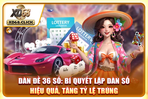 Dàn Đề 36 Số: Bí Quyết Lập Dàn Số Hiệu Quả, Tăng Tỷ Lệ Trúng