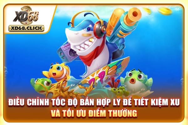 Điều chỉnh tốc độ bắn hợp lý để tiết kiệm xu và tối ưu điểm thưởng Điều chỉnh tốc độ bắn hợp lý để tiết kiệm xu và tối ưu điểm thưởng