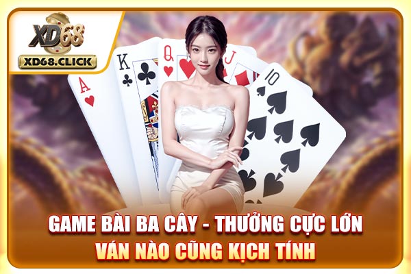 Game Bài Ba Cây - Thưởng Cực Lớn, Ván Nào Cũng Kịch Tính