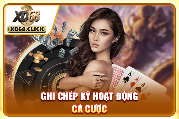 Ghi chép kỹ hoạt động cá cược