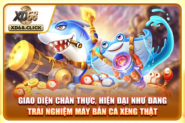 Giao diện chân thực, hiện đại như đang trải nghiệm máy bắn cá xèng thật