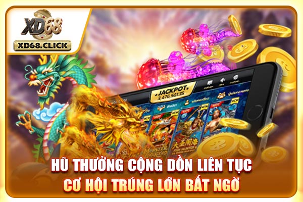 Hũ thưởng cộng dồn liên tục, cơ hội trúng lớn bất ngờ Hũ thưởng cộng dồn liên tục, cơ hội trúng lớn bất ngờ