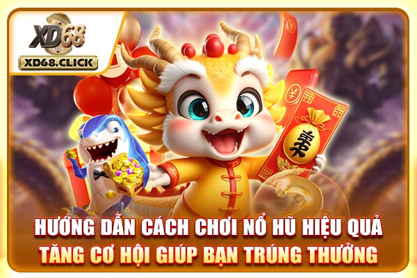 Hướng dẫn cách chơi nổ hũ hiệu quả, tăng cơ hội giúp bạn trúng thưởng Hướng dẫn cách chơi nổ hũ hiệu quả, tăng cơ hội giúp bạn trúng thưởng