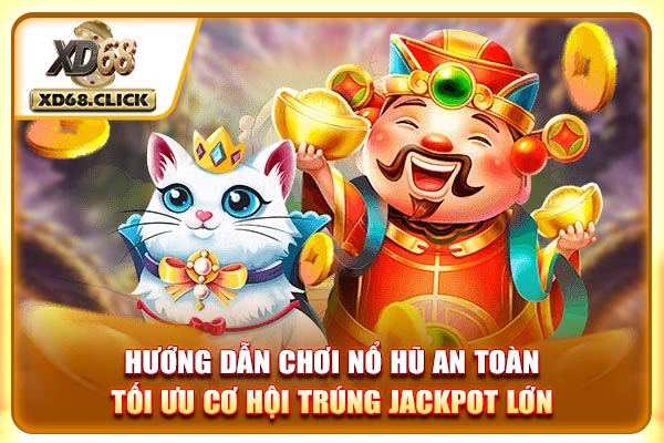 Hướng dẫn chơi nổ hũ an toàn, tối ưu cơ hội trúng jackpot lớn Hướng dẫn chơi nổ hũ an toàn, tối ưu cơ hội trúng jackpot lớn