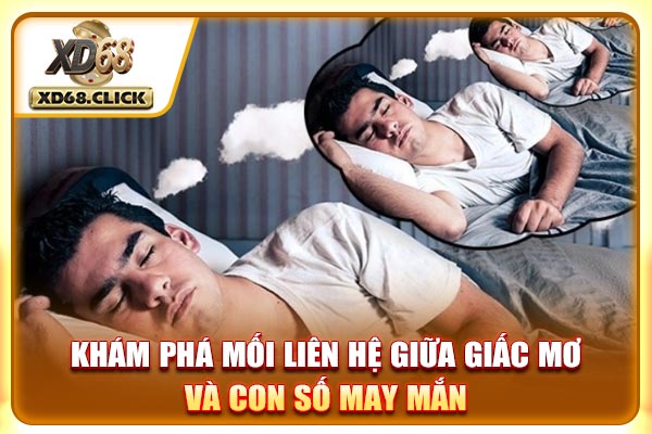 Khám phá mối liên hệ giữa giấc mơ và con số may mắn Khám phá mối liên hệ giữa giấc mơ và con số may mắn