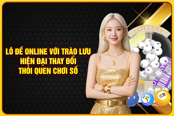 Lô đề online với trào lưu hiện đại thay đổi thói quen chơi số Lô đề online với trào lưu hiện đại thay đổi thói quen chơi số