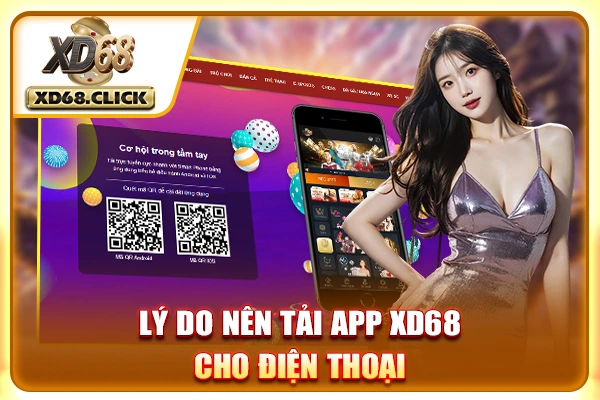 Lý do nên tải app XD68 cho điện thoại Lý do nên tải app XD68 cho điện thoại