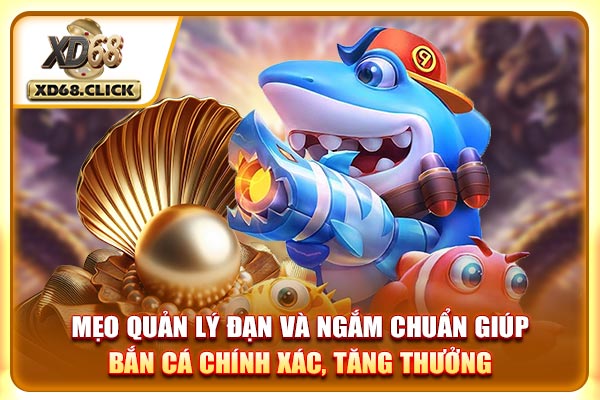 Mẹo quản lý đạn và ngắm chuẩn giúp bắn cá chính xác, tăng thưởng