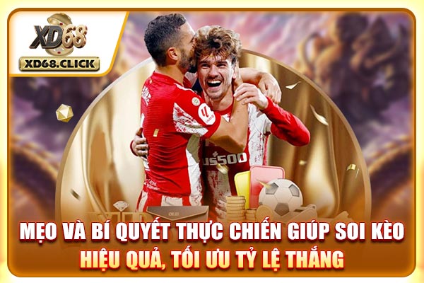 Mẹo và bí quyết thực chiến giúp soi kèo hiệu quả, tối ưu tỷ lệ thắng