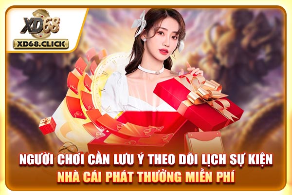 Người chơi cần lưu ý theo dõi lịch sự kiện nhà cái phát thưởng miễn phí