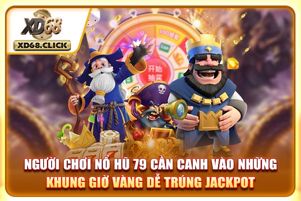 Người chơi nổ hũ 79 cần canh vào những khung giờ vàng dễ trúng jackpot Người chơi nổ hũ 79 cần canh vào những khung giờ vàng dễ trúng jackpot