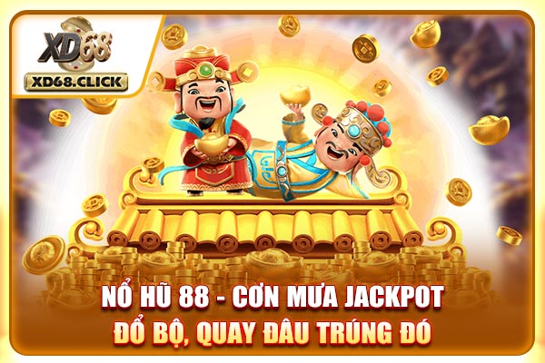 Nổ Hũ 88 - Cơn Mưa Jackpot Đổ Bộ, Quay Đâu Trúng Đó