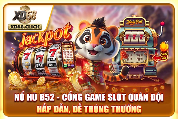 Nổ Hũ B52 - Cổng Game Slot Quân Đội Hấp Dẫn, Dễ Trúng Thưởng