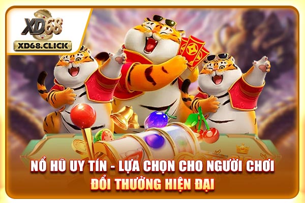 Nổ Hũ Uy Tín Cho Người Chơi Đổi Thưởng Hiện Đại