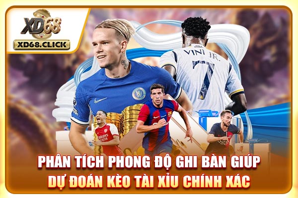 Phân tích phong độ ghi bàn giúp dự đoán kèo tài xỉu chính xác