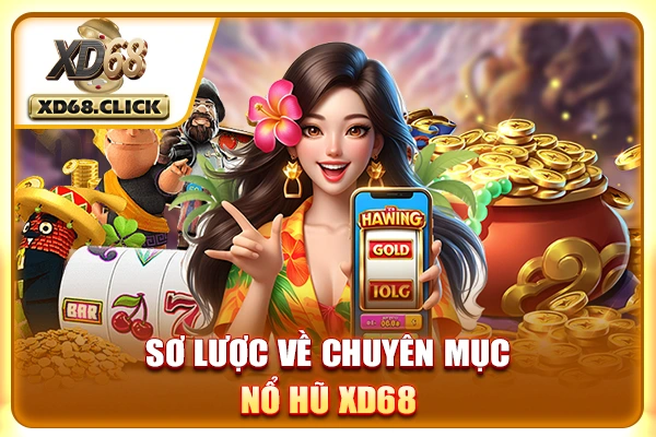 Sơ lược về chuyên mục Nổ hũ XD68 Sơ lược về chuyên mục Nổ hũ XD68