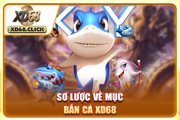 Sơ lược về mục Bắn cá XD68