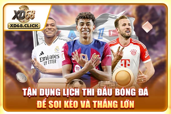 Tận dụng lịch thi đấu bóng đá để soi kèo và thắng lớn