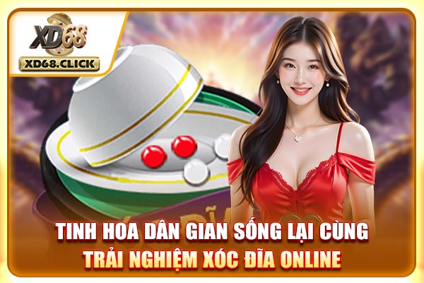 Tinh hoa dân gian sống lại cùng trải nghiệm xóc đĩa online