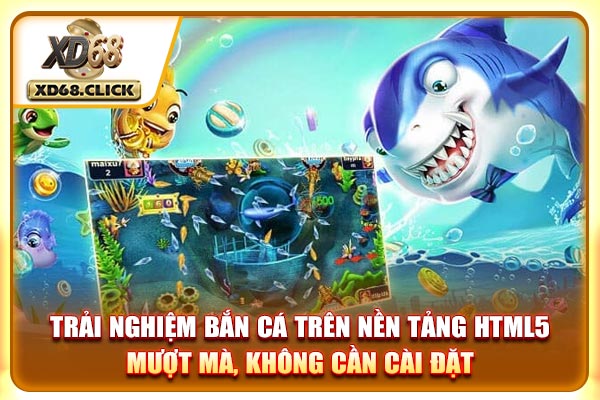 Trải nghiệm bắn cá trên nền tảng HTML5 mượt mà, không cần cài đặt Trải nghiệm bắn cá trên nền tảng HTML5 mượt mà, không cần cài đặt