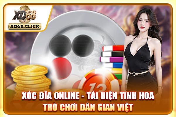 Xóc Đĩa Online - Tái Hiện Tinh Hoa Trò Chơi Dân Gian Việt